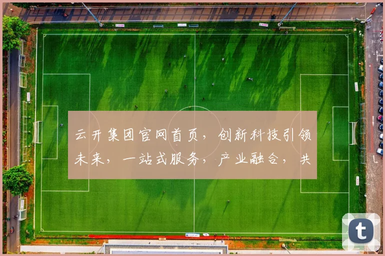 云开集团官网首页，创新科技引领未来，一站式服务，产业融合，共赢发展，三大亮点，不容错过
