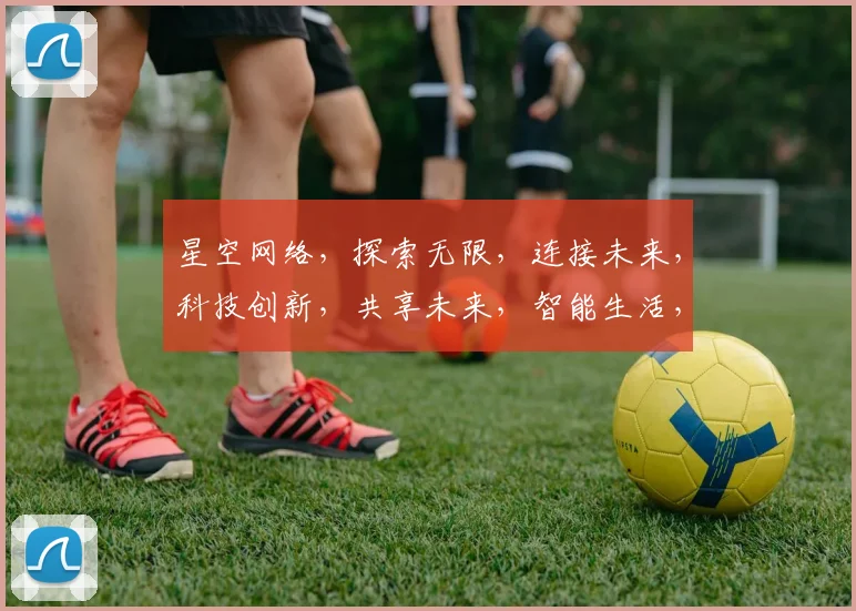 星空网络，探索无限，连接未来，科技创新，共享未来，智能生活，体验非凡。
