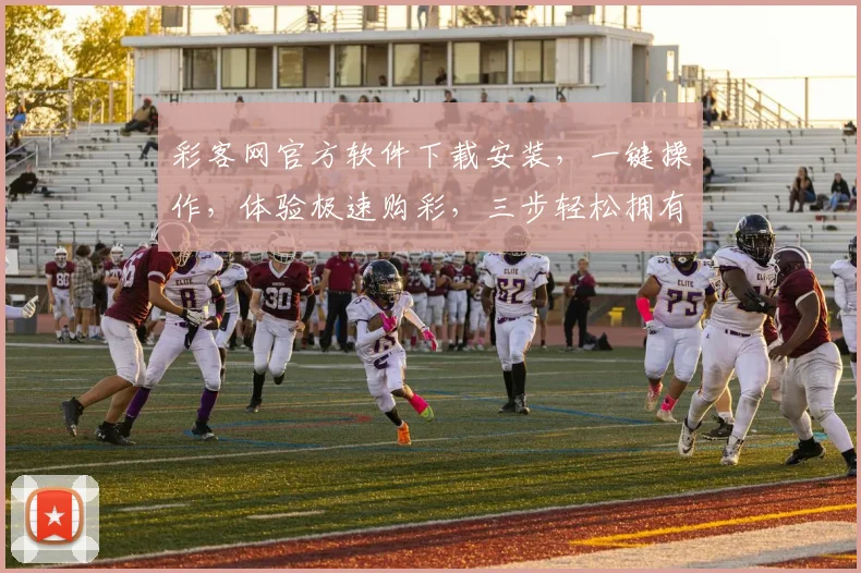彩客网官方软件下载安装，一键操作，体验极速购彩，三步轻松拥有